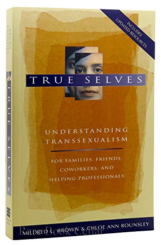 True Selves: Understanding Transsexualism--For Families, Friends, Coworkers, and Helping Professionals