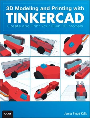 3D Modeling and Printing With Tinkercad: Create and Print Your Own 3D Models