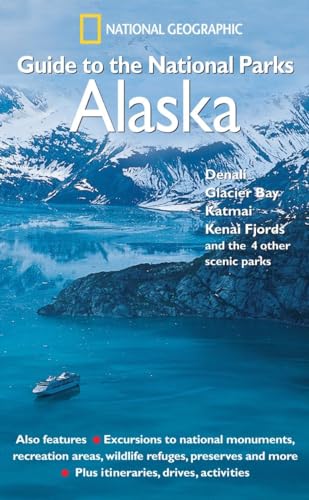 National Geographic Guide to the National Parks: Alaska: Denali, Glacier Bay, Katmai, Kenai Fjords, and the 4 Other Scenic Parks