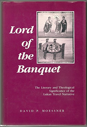 Lord of the Banquet: The Literary and Theological Significance of the Lukan Travel Narrative