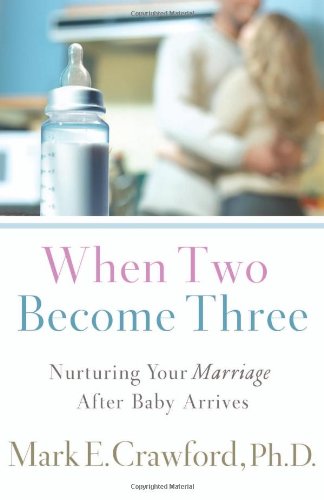 When Two Become Three: Nurturing Your Marriage After Baby Arrives