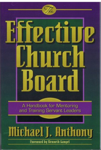 The Effective Church Board: A Handbook for Mentoring and Training Servant Leaders
