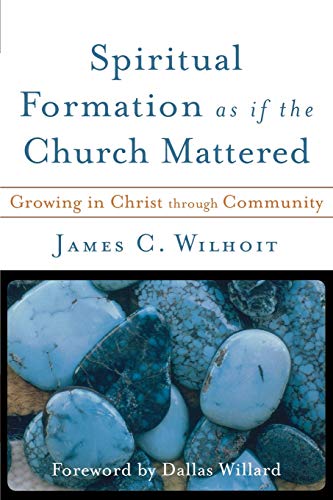 Spiritual Formation as if the Church Mattered: Growing in Christ through Community