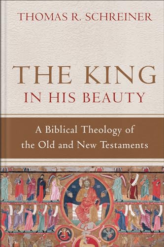 The King in His Beauty: A Biblical Theology of the Old and New Testaments