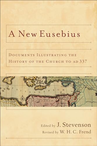 A New Eusebius: Documents Illustrating the History of the Church to AD 337