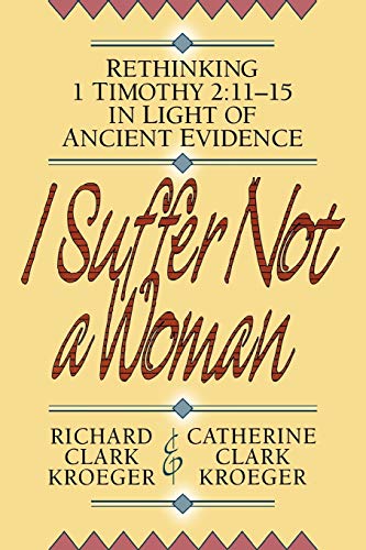 I Suffer Not a Woman: Rethinking I Timothy 2:11-15 in Light of Ancient Evidence