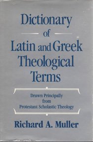Dictionary of Latin and Greek Theological Terms: Drawn Principally from Protestant Scholastic Theology