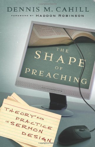 Shape of Preaching, The: Theory and Practice in Sermon Design