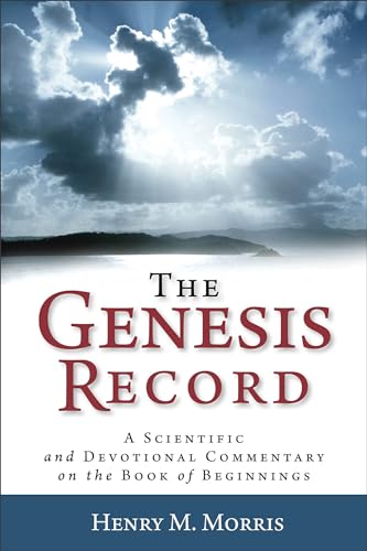 The Genesis Record: A Scientific and Devotional Commentary on the Book of Beginnings