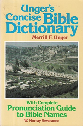 Unger's Concise Bible Dictionary: With Complete Pronunciation Guide to Bible Names