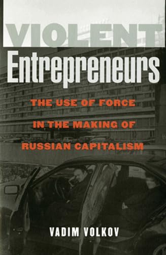 Violent Entrepreneurs: The Use of Force in the Making of Russian Capitalism