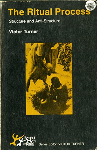 The Ritual Process: Structure and Anti-Structure (SYMBOL, MYTH, AND RITUAL SERIES)