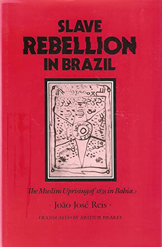 Slave Rebellion in Brazil: The Muslim Uprising of 1835 in Bahia (Johns Hopkins Studies in Atlantic History and Culture)