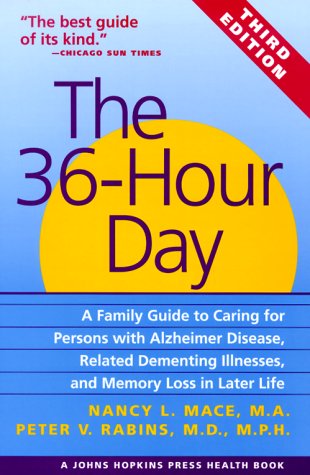 The 36-Hour Day: A Family Guide to Caring for Persons with Alzheimer Disease, Related Dementing Illnesses, and Memory Loss in Later Life (A Johns Hopkins Press Health Book)