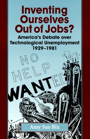 Inventing Ourselves Out of Jobs?: America's Debate over Technological Unemployment, 1929--1981 (Studies in Industry and Society)
