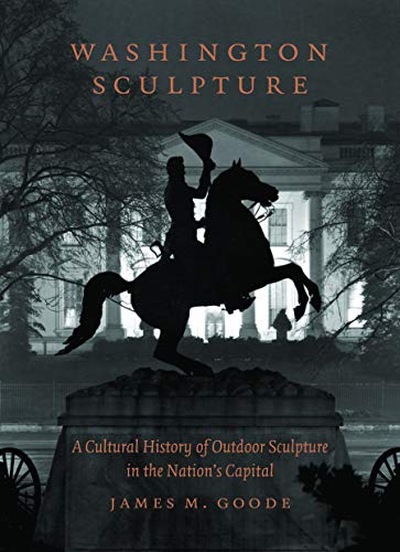 Washington Sculpture: A Cultural History of Outdoor Sculpture in the Nation's Capital