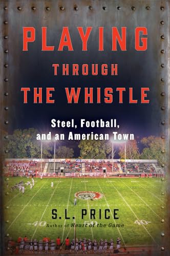 Playing Through the Whistle: Steel, Football, and an American Town