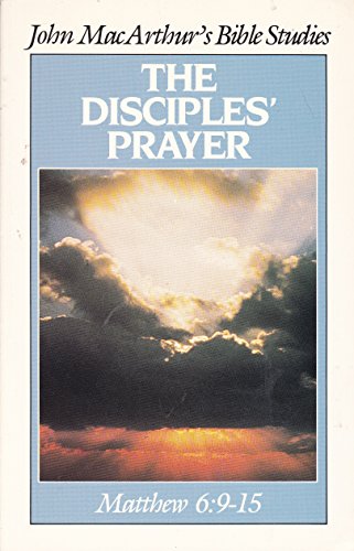 The Disciples' Prayer (John MacArthur's Bible Studies)
