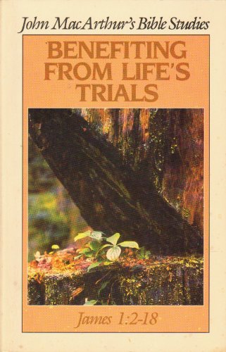 Benefiting from life's trials: [James 1:2-18] (John MacArthur's Bible studies)