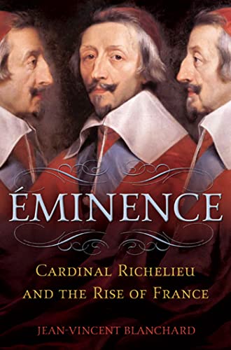 Éminence: Cardinal Richelieu and the Rise of France