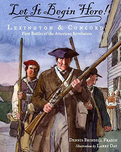 Let It Begin Here!: Lexington & Concord: First Battles of the American Revolution