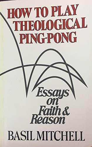 How to Play Theological Ping-Pong: And Other Essays on Faith and Reason