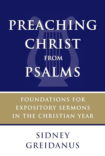 Preaching Christ from Psalms: Foundations for Expository Sermons in the Christian Year