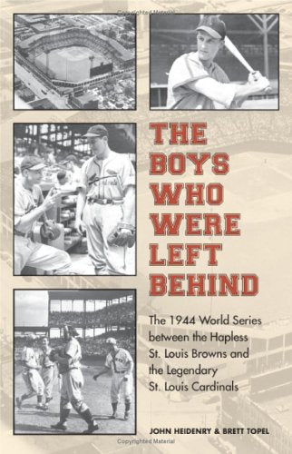 The Boys Who Were Left Behind: The 1944 World Series Between the Hapless St. Louis Browns And the Legendary St. Louis Cardinals