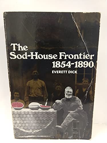 The Sod-House Frontier: A Social History of the Northern Plains from the Creation of Kansas & Nebraska to the Admission of the Dakotas