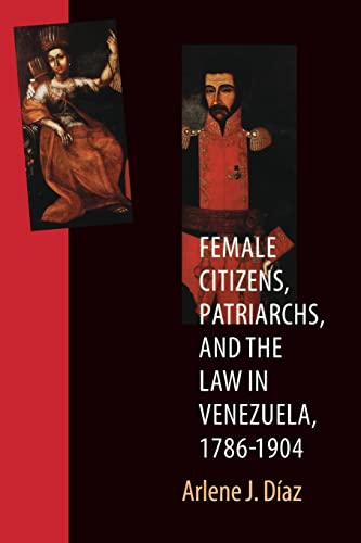 Female Citizens, Patriarchs, and the Law in Venezuela, 1786-1904 (Engendering Latin America)