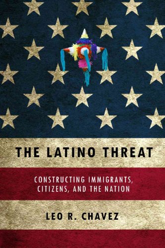 The Latino Threat: Constructing Immigrants, Citizens, and the Nation