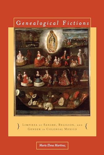 Genealogical Fictions: Limpieza de Sangre, Religion, and Gender in Colonial Mexico