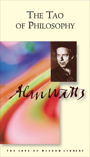The Tao of Philosophy: The Edited Transcripts (Alan Watts Love of Wisdom Library)