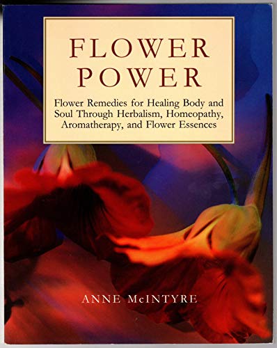 Flower Power: Flower Remedies for Healing Body and Soul Through Herbalism, Homeopathy, Aromatherapy, and Flower Essences (Henry Holt Reference Book)