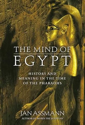 The Mind of Egypt: History and Meaning in the Time of the Pharaohs