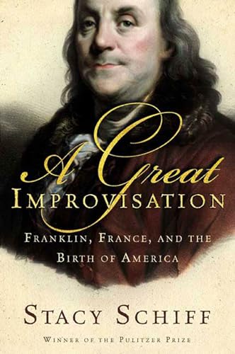 A Great Improvisation: Franklin, France, and the Birth of America