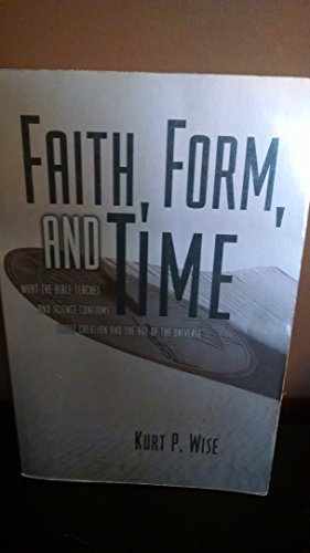 Faith, Form, and Time: What the Bible Teaches and Science Confirms about Creation and the Age of the Universe
