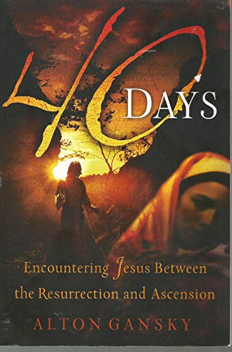 40 Days: Encountering Jesus Between the Resurrection And Ascension