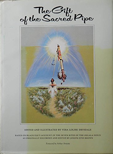 The Gift of the Sacred Pipe: Based on Black Elk's Account of the Seven Rites of the Oglala Sioux