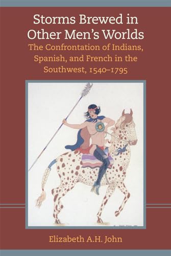 Storms Brewed in Other Men's Worlds: The Confrontation of Indians, Spanish, and French in the Southwest, 1540–1795 - by John, Elizabeth A.H. - Paperback