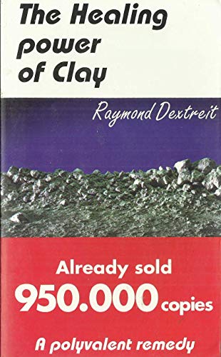 The Healing Power of Clay: The Natural Remedy for Dozens of Common Ailments