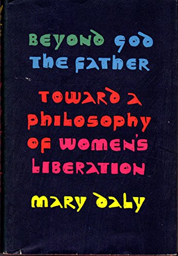 Beyond God the Father Toward a Philosophy of Women's Liberation