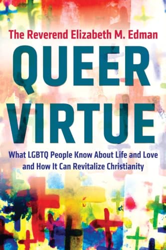 Queer Virtue: What LGBTQ People Know About Life and Love and How It Can Revitalize Christianity (Queer Action/ Queer Ideas)