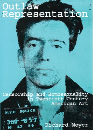 Outlaw Representation: Censorship and Homosexuality in Twentieth-Century American Art
