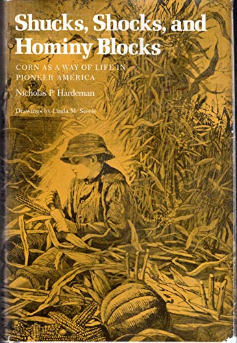 Shucks, Shocks, and Hominy Blocks: Corn As a Way of Life in Pioneer America