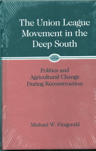 Union League Movement in the Deep South: Politics and Agricultural Change During Reconstruction