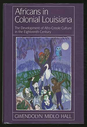 Africans in Colonial Louisiana: The Development of Afro-Creole Culture in the Eighteenth Century