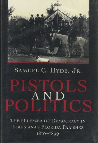 Pistols and Politics: The Dilemma of Democracy in Louisiana's Florida Parishes, 1810-1899