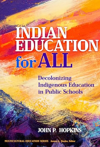 Indian Education for All: Decolonizing Indigenous Education in Public Schools (Multicultural Education Series)