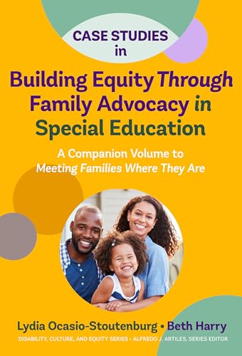 Case Studies in Building Equity Through Family Advocacy in Special Education: A Companion Volume to Meeting Families Where They Are (Disability, Culture, and Equity Series)